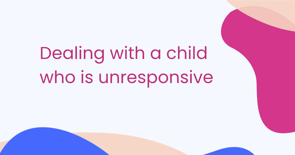 Dealing with a child who is unresponsive